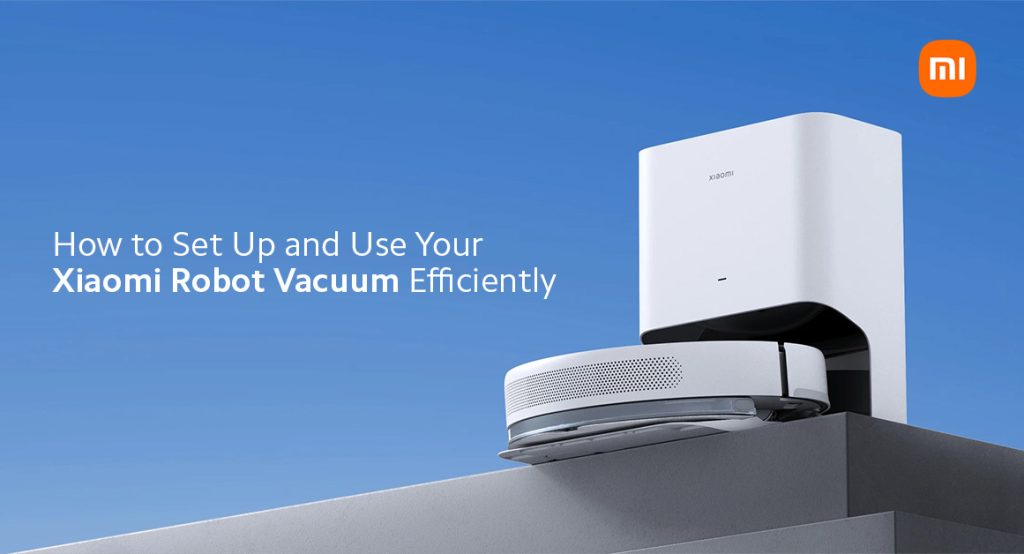 How To Set Up And Use Your Xiaomi Robot Vacuum Efficiently