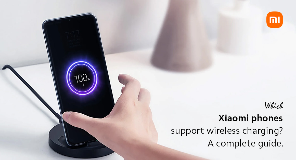 Which Xiaomi Phones Support Wireless Charging A Complete Guide